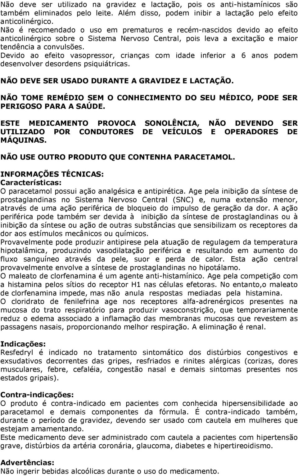 Devido ao efeito vasopressor, crianças com idade inferior a 6 anos podem desenvolver desordens psiquiátricas. NÃO DEVE SER USADO DURANTE A GRAVIDEZ E LACTAÇÃO.