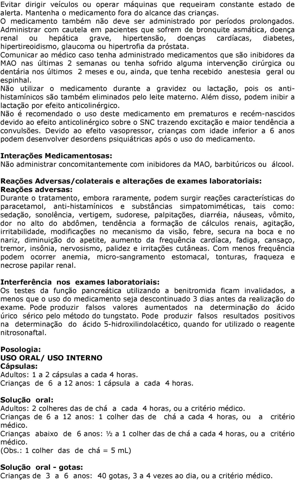 Administrar com cautela em pacientes que sofrem de bronquite asmática, doença renal ou hepática grave, hipertensão, doenças cardíacas, diabetes, hipertireoidismo, glaucoma ou hipertrofia da próstata.