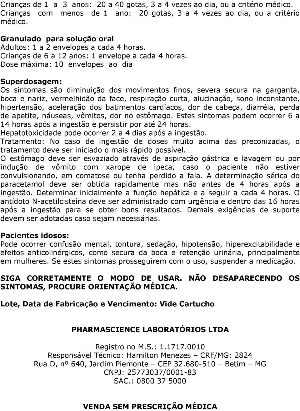 Dose máxima: 10 envelopes ao dia Superdosagem: Os sintomas são diminuição dos movimentos finos, severa secura na garganta, boca e nariz, vermelhidão da face, respiração curta, alucinação, sono