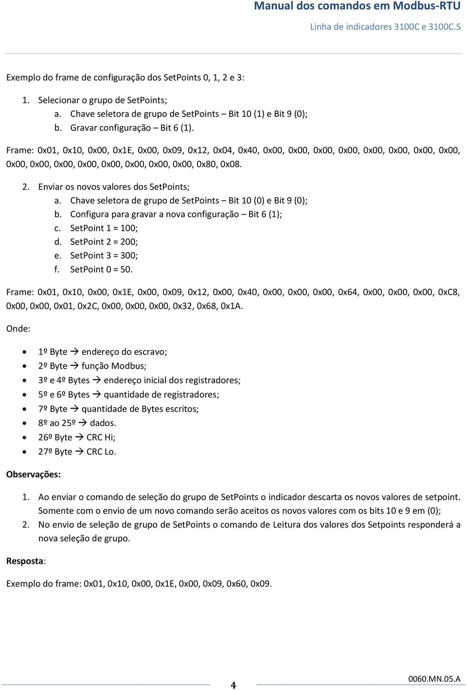 Enviar os novos valores dos SetPoints; a. Chave seletora de grupo de SetPoints Bit 10 (0) e Bit 9 (0); b. Configura para gravar a nova configuração Bit 6 (1); c. SetPoint 1 = 100; d.