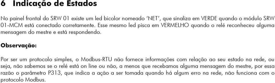 Observação: Por ser um protocolo simples, o Modbus-RTU não fornece informações com relação ao seu estado na rede, ou seja, não sabemos se o relé está on