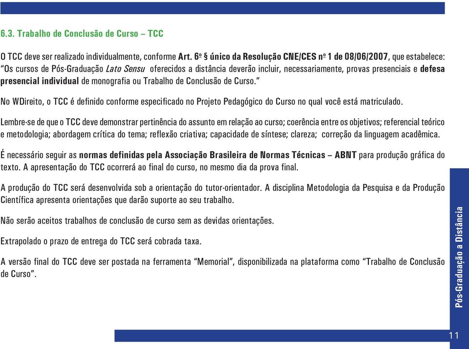 presencial individual de monografia ou Trabalho de Conclusão de Curso. No WDireito, o TCC é definido conforme especificado no Projeto Pedagógico do Curso no qual você está matriculado.