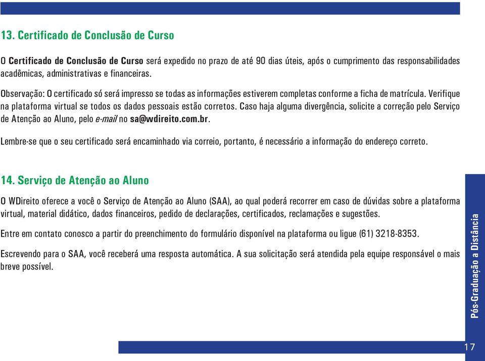 Verifique na plataforma virtual se todos os dados pessoais estão corretos. Caso haja alguma divergência, solicite a correção pelo Serviço de Atenção ao Aluno, pelo e-mail no sa@wdireito.com.br.