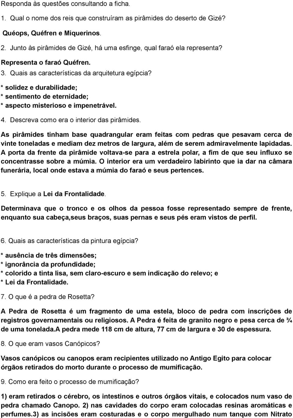 * solidez e durabilidade; * sentimento de eternidade; * aspecto misterioso e impenetrável. 4. Descreva como era o interior das pirâmides.