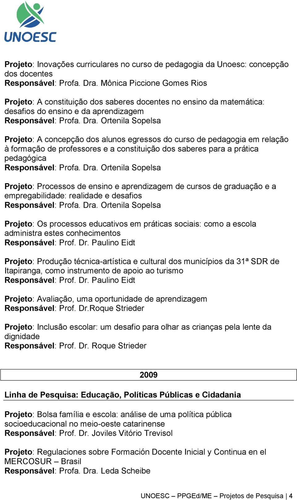 relação à formação de professores e a constituição dos saberes para a prática pedagógica Projeto: Processos de ensino e aprendizagem de cursos de graduação e a empregabilidade: realidade e desafios