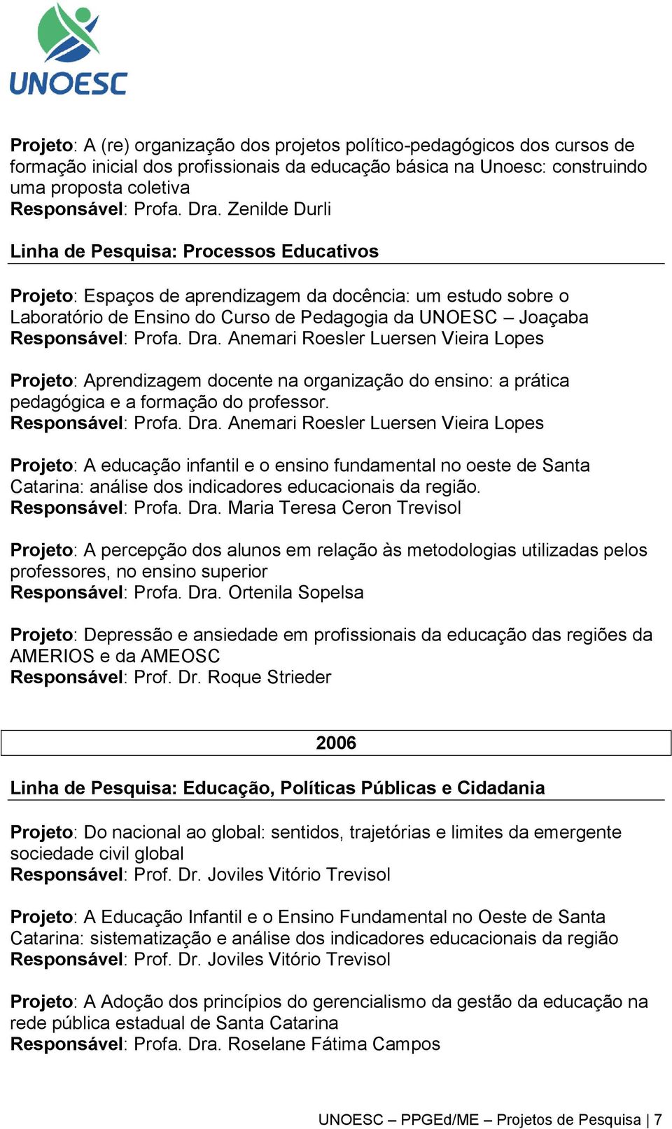 prática pedagógica e a formação do professor. Projeto: A educação infantil e o ensino fundamental no oeste de Santa Catarina: análise dos indicadores educacionais da região.