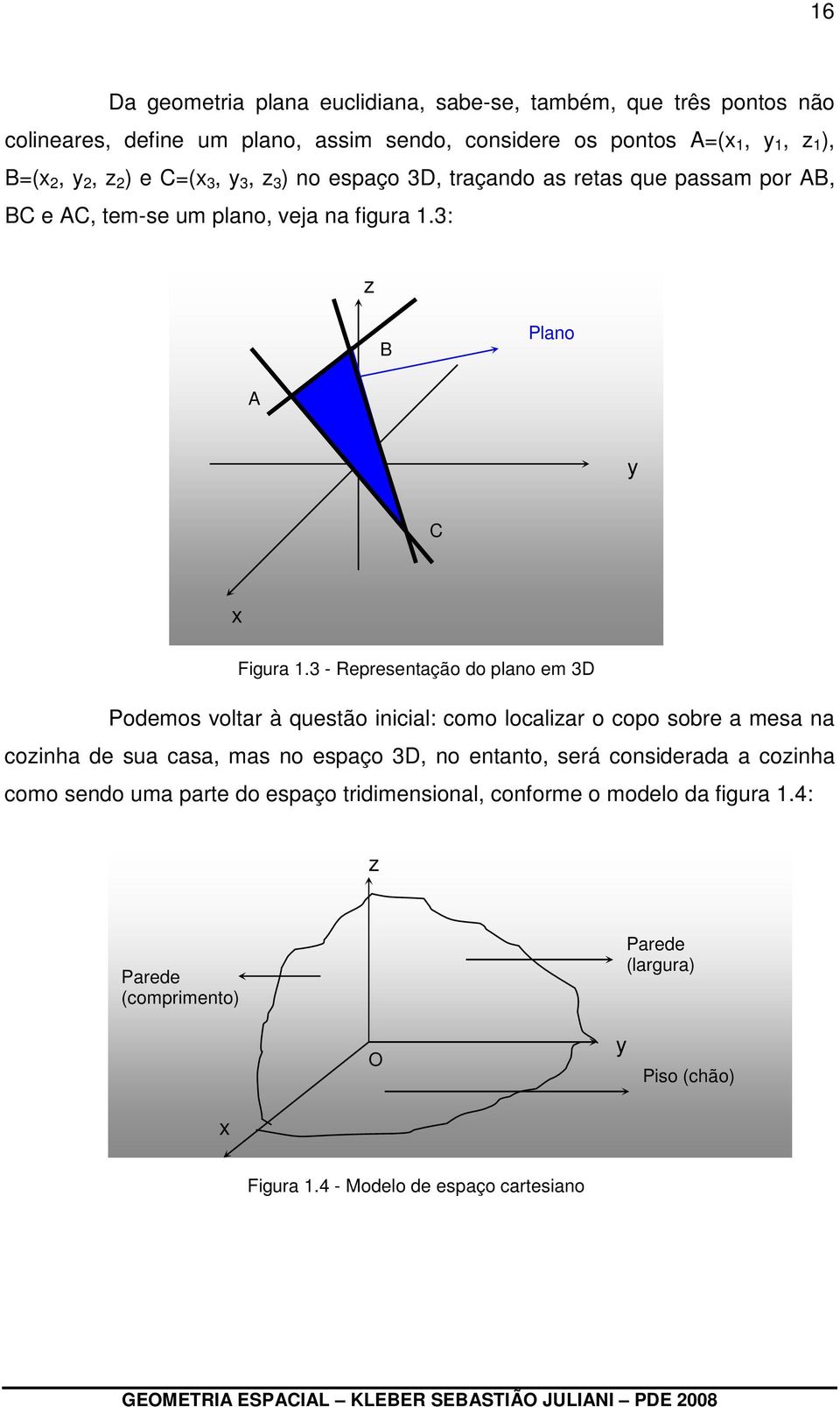 3 - Representação do plano em 3D Podemos voltar à questão inicial: como localizar o copo sobre a mesa na cozinha de sua casa, mas no espaço 3D, no entanto, será