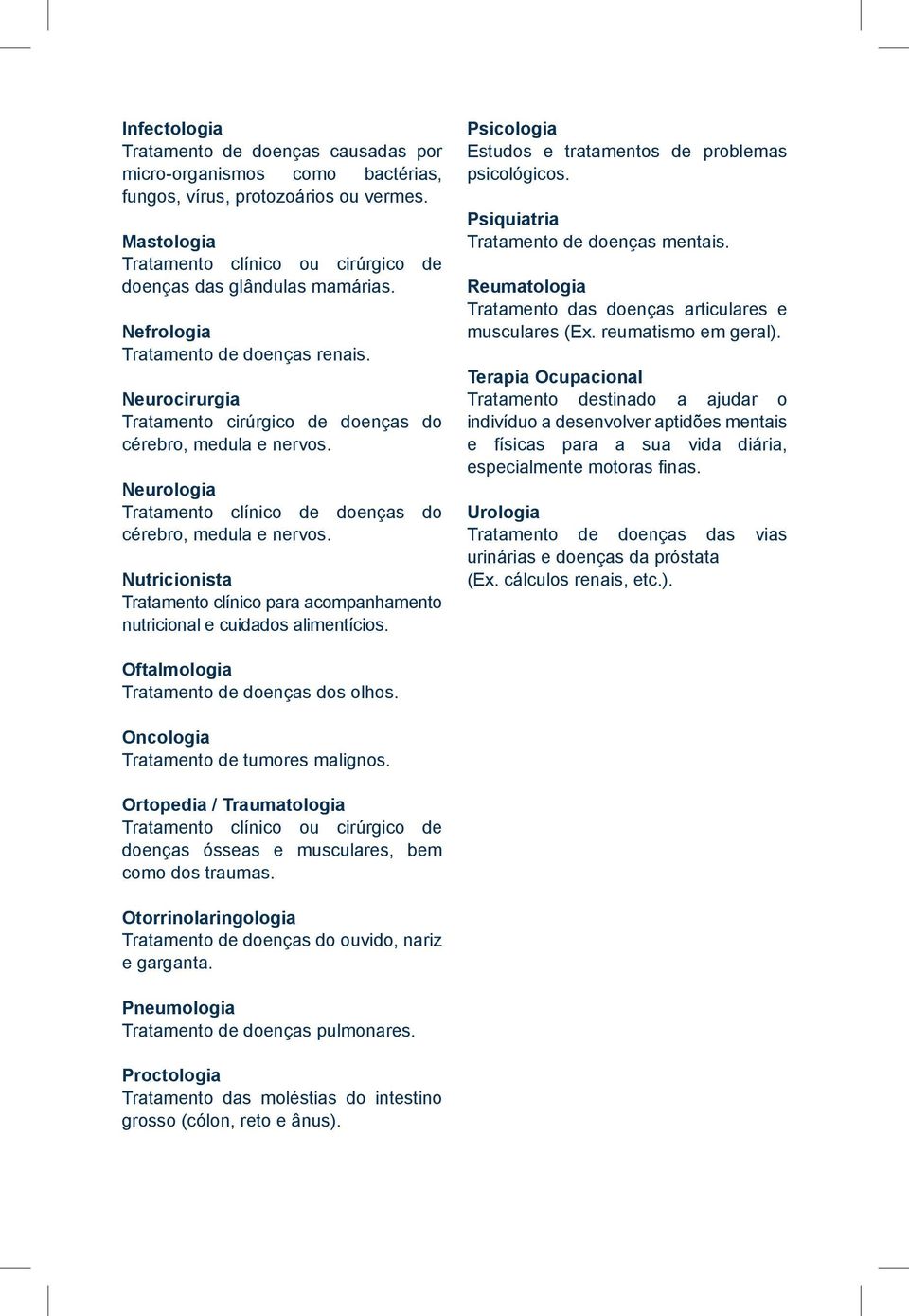 Nutricionista Tratamento clínico para acompanhamento nutricional e cuidados alimentícios. Psicologia Estudos e tratamentos de problemas psicológicos. Psiquiatria Tratamento de doenças mentais.