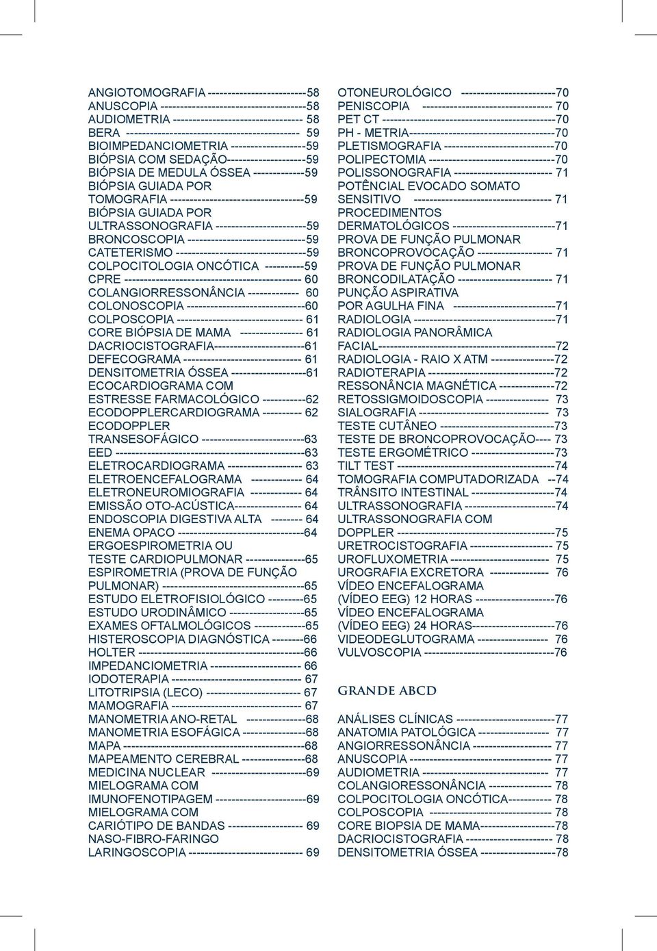 GUIADA POR ULTRASSONOGRAFIA -----------------------59 BRONCOSCOPIA ------------------------------59 CATETERISMO ---------------------------------59 COLPOCITOLOGIA ONCÓTICA ----------59 CPRE
