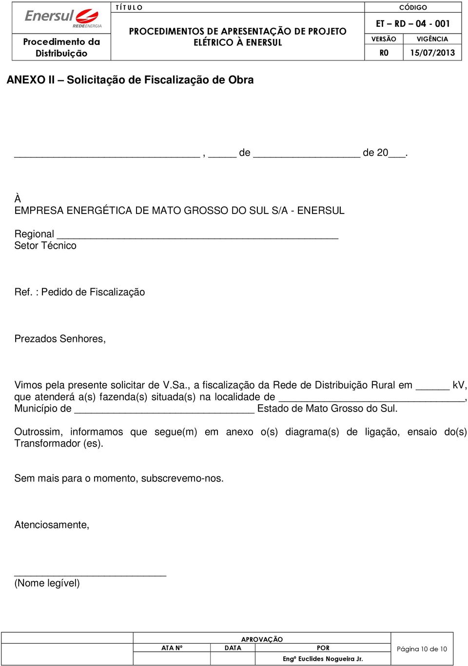 , a fiscalização da Rede de Rural em kv, que atenderá a(s) fazenda(s) situada(s) na localidade de, Município de Estado de Mato Grosso do