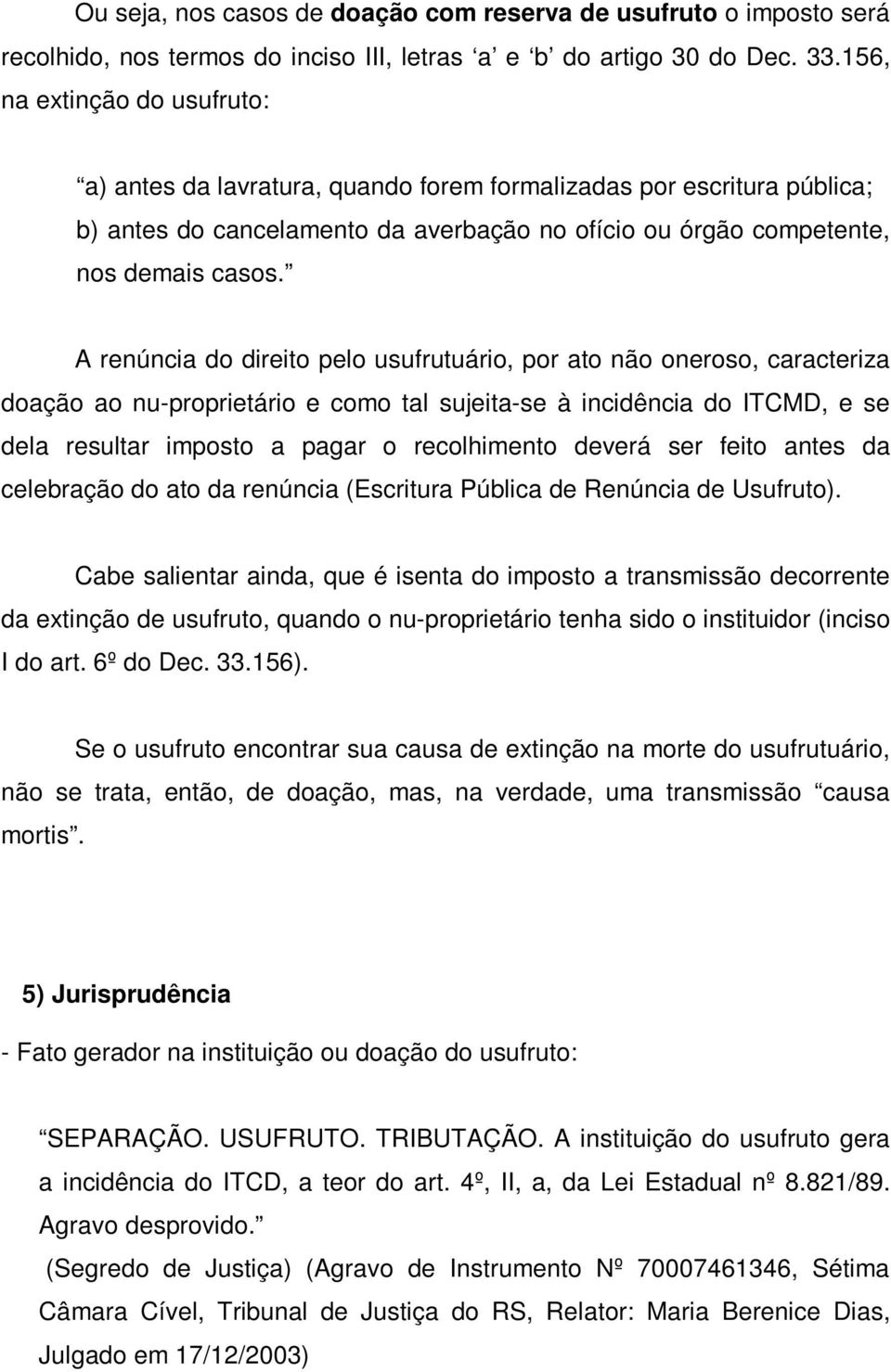 A renúncia do direito pelo usufrutuário, por ato não oneroso, caracteriza doação ao nu-proprietário e como tal sujeita-se à incidência do ITCMD, e se dela resultar imposto a pagar o recolhimento