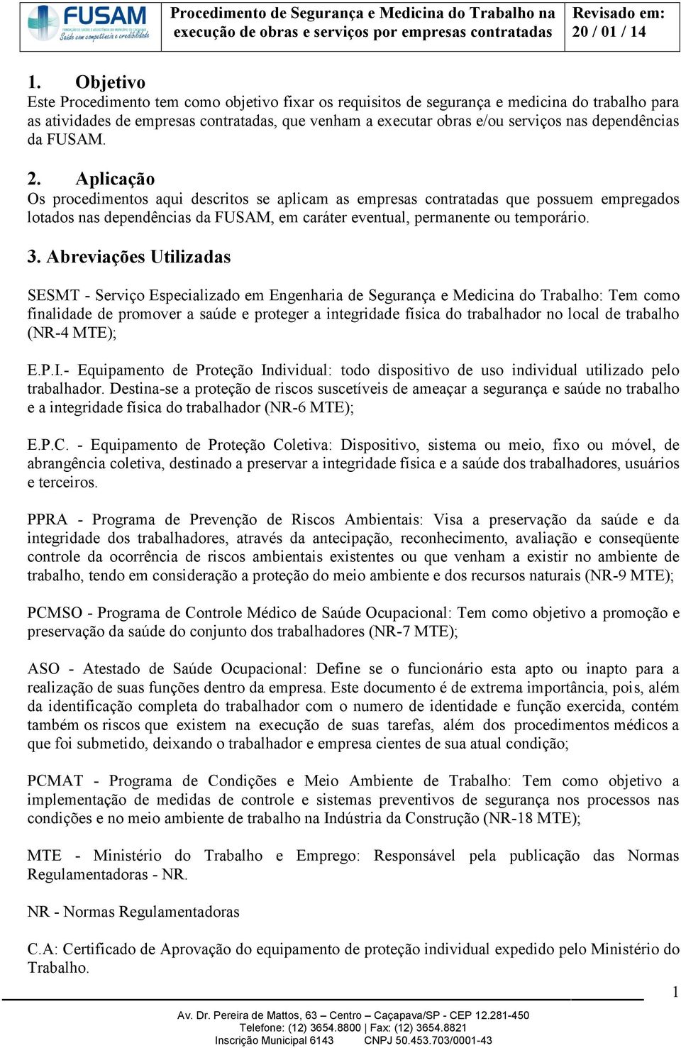 Aplicação Os procedimentos aqui descritos se aplicam as empresas contratadas que possuem empregados lotados nas dependências da FUSAM, em caráter eventual, permanente ou temporário. 3.