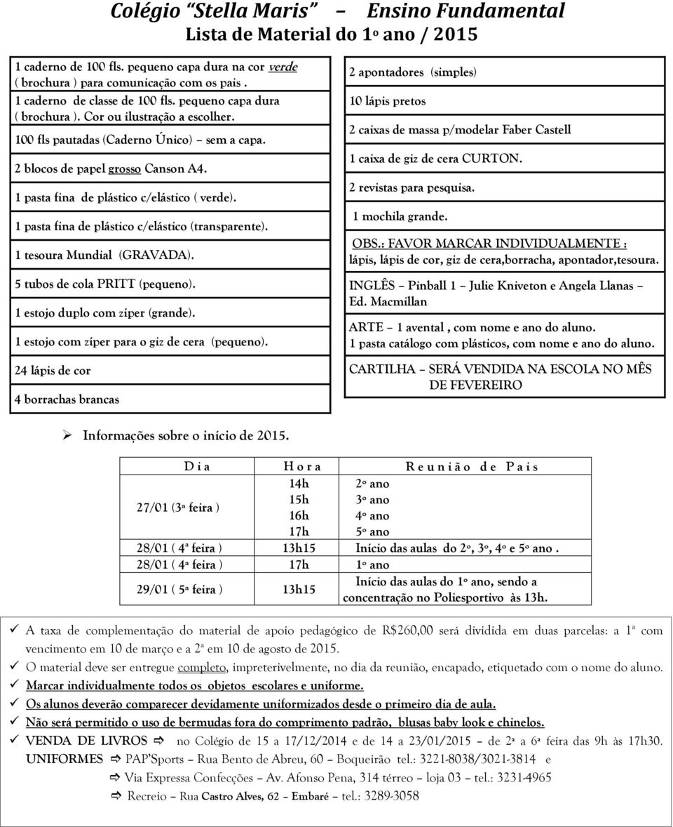 1 tesoura Mundial (GRAVADA). 5 tubos de cola PRITT (pequeno). 1 estojo duplo com zíper (grande). 1 estojo com zíper para o giz de cera (pequeno).