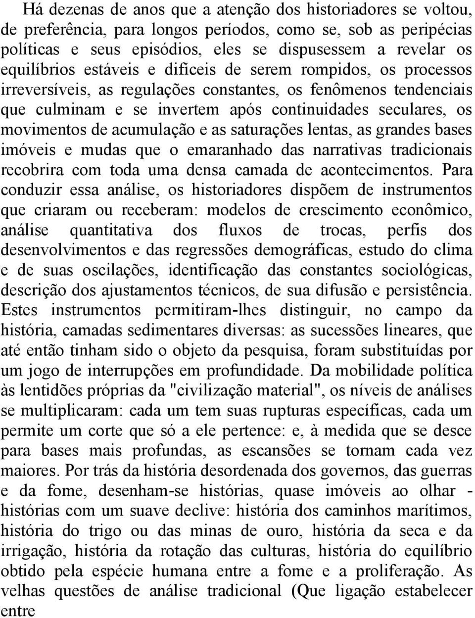 acumulação e as saturações lentas, as grandes bases imóveis e mudas que o emaranhado das narrativas tradicionais recobrira com toda uma densa camada de acontecimentos.