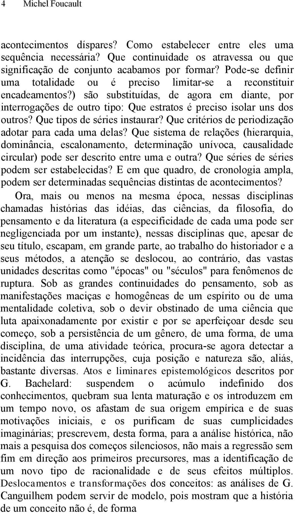 ) são substituídas, de agora em diante, por interrogações de outro tipo: Que estratos é preciso isolar uns dos outros? Que tipos de séries instaurar?