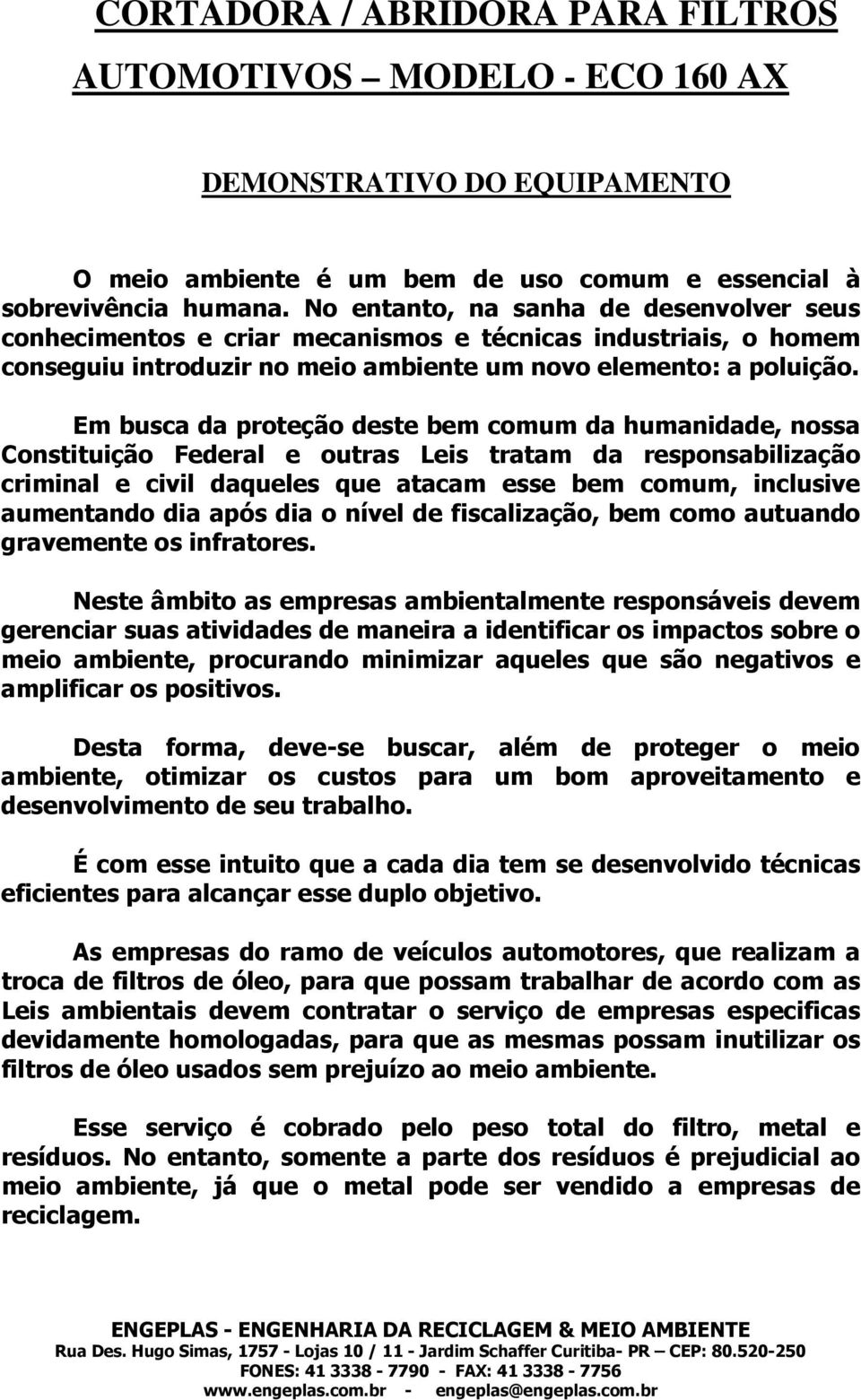 Em busca da proteção deste bem comum da humanidade, nossa Constituição Federal e outras Leis tratam da responsabilização criminal e civil daqueles que atacam esse bem comum, inclusive aumentando dia