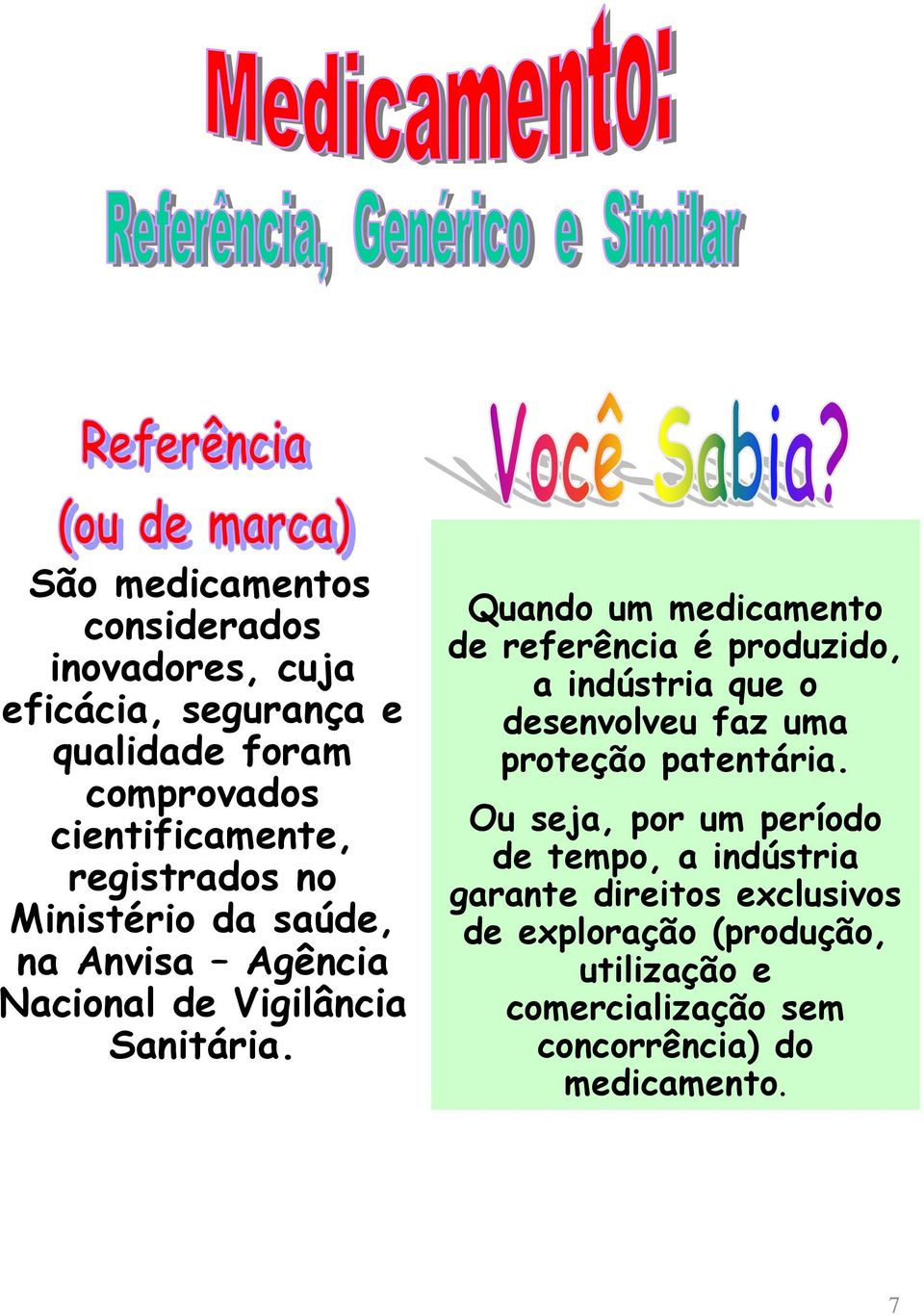 Quando um medicamento de referência é produzido, a indústria que o desenvolveu faz uma proteção patentária.