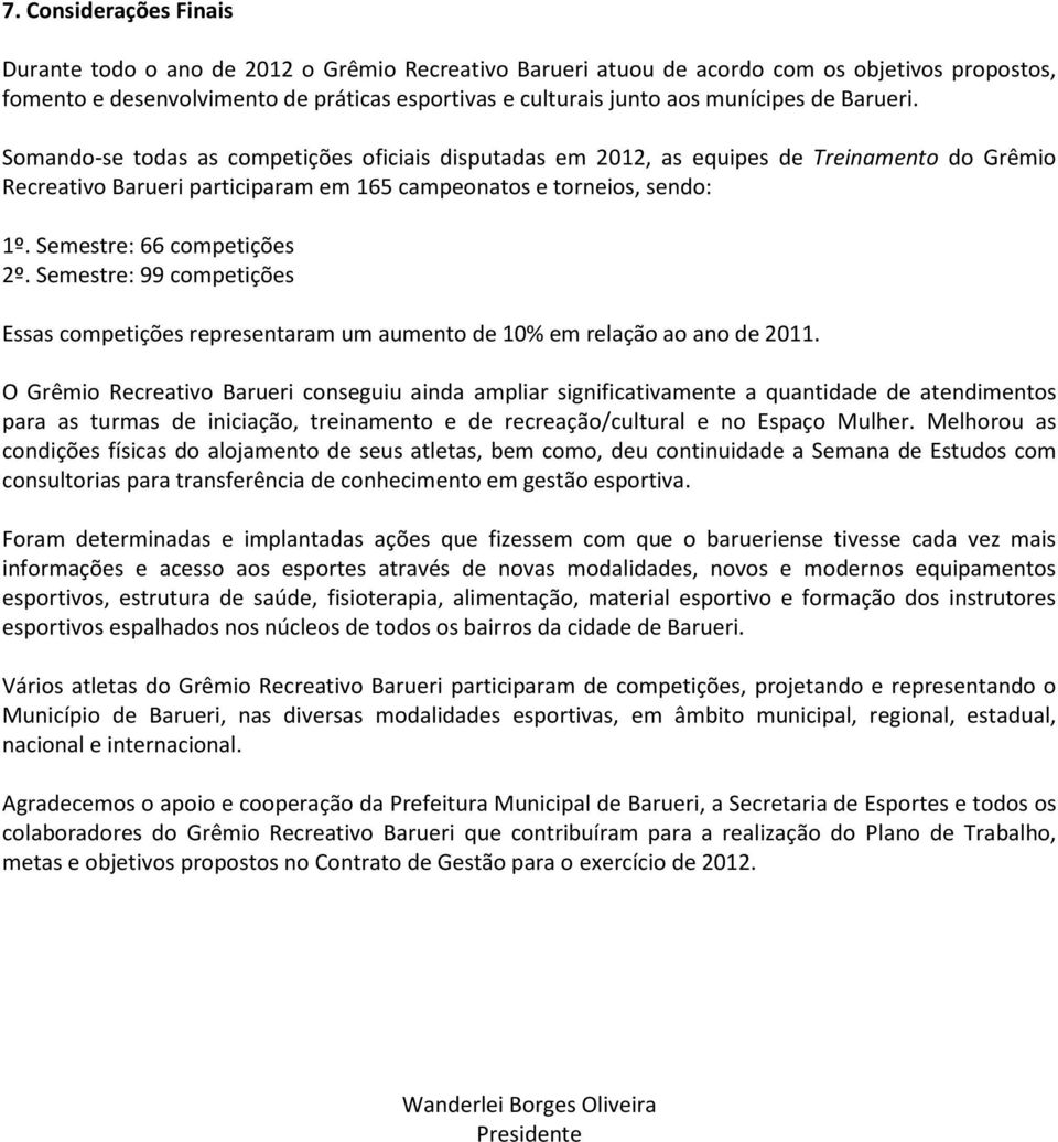 Semestre: 66 competições 2º. Semestre: 99 competições Essas competições representaram um aumento de 10% em relação ao ano de 2011.