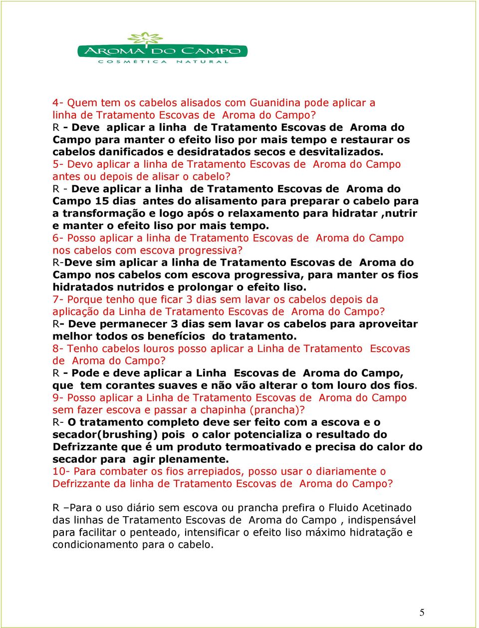 5- Devo aplicar a linha de Tratamento Escovas de Aroma do Campo antes ou depois de alisar o cabelo?