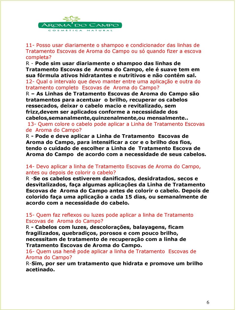 12- Qual o intervalo que devo manter entre uma aplicação e outra do tratamento completo Escovas de Aroma do Campo?