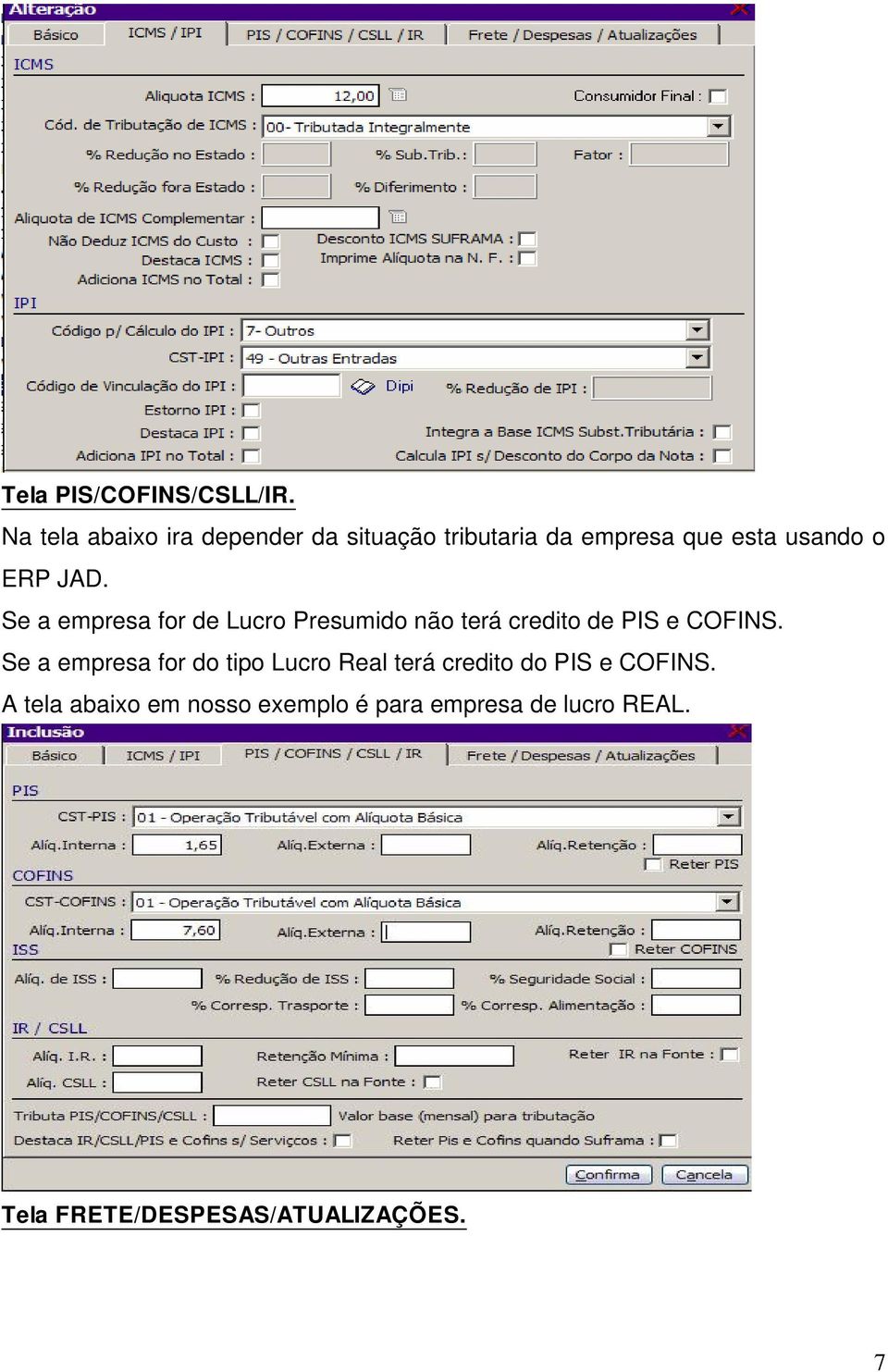 JAD. Se a empresa for de Lucro Presumido não terá credito de PIS e COFINS.