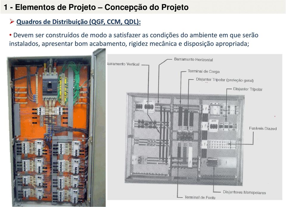 satisfazer as condições do ambiente em que serão instalados,