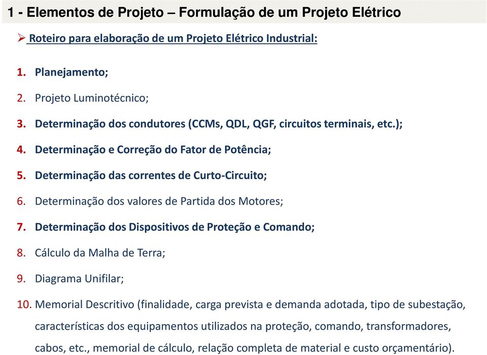 Determinação dos valores de Partida dos Motores; 7. Determinação dos Dispositivos de Proteção e Comando; 8. Cálculoda Malha de Terra; 9. Diagrama Unifilar; 10.