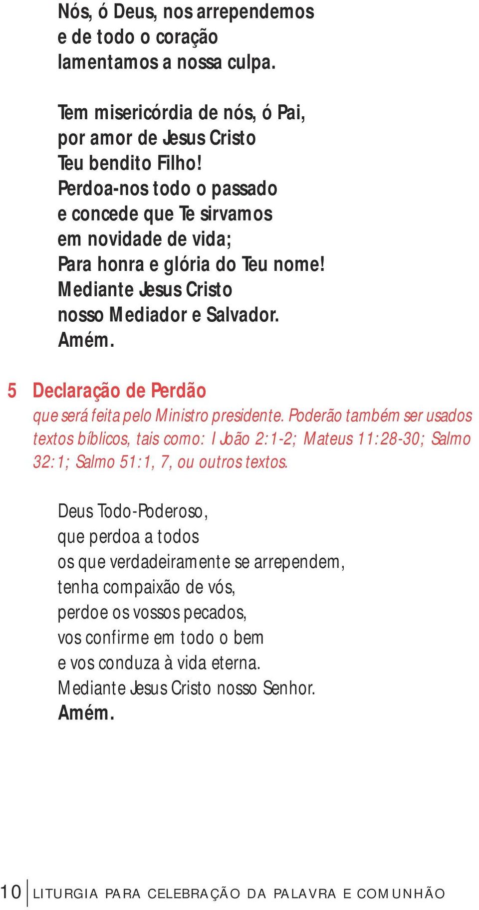 5 Declaração de Perdão que será feita pelo Ministro presidente. Poderão também ser usados textos bíblicos, tais como: I João 2:1-2; Mateus 11:28-30; Salmo 32:1; Salmo 51:1, 7, ou outros textos.