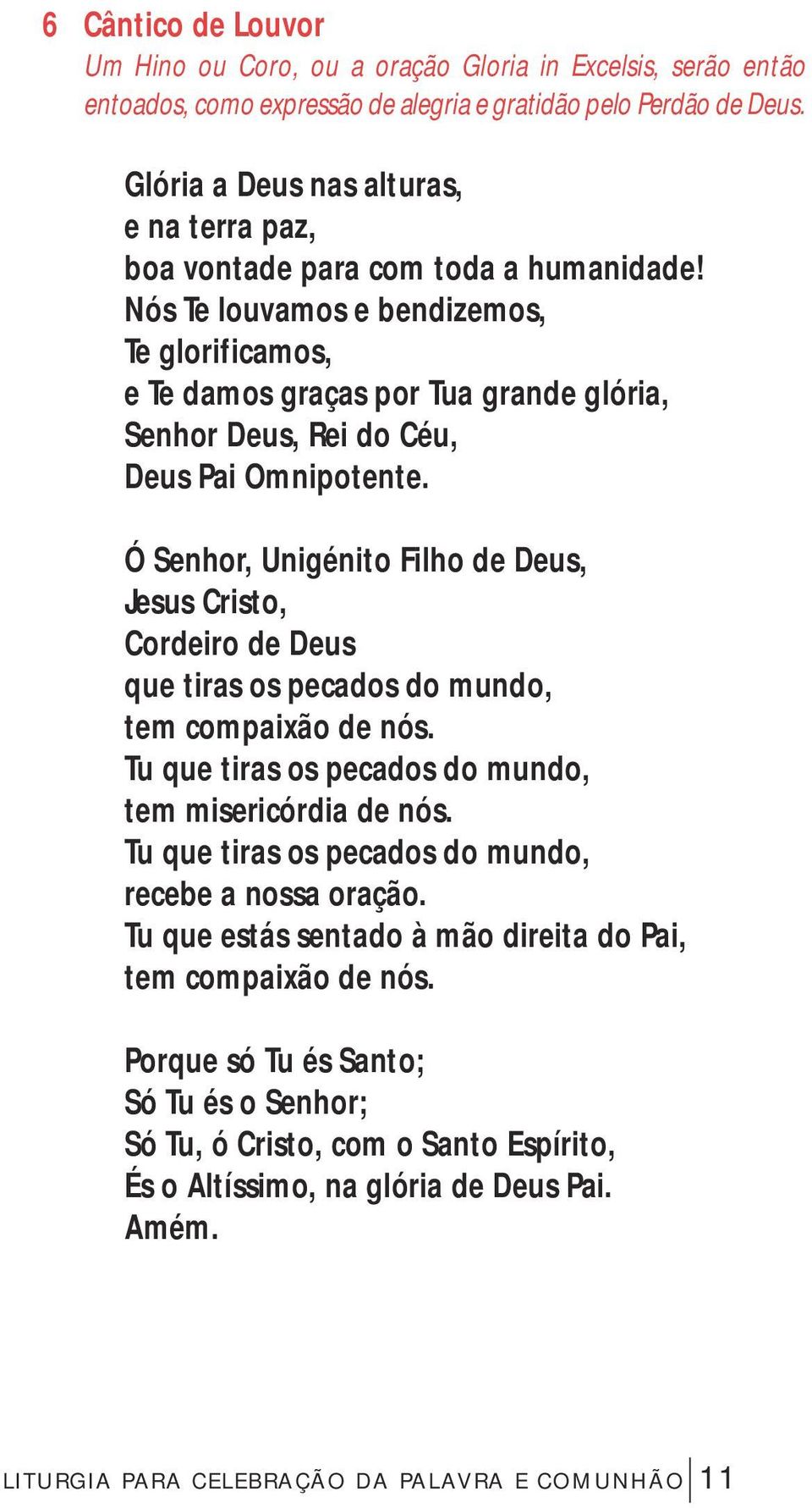 Nós Te louvamos e bendizemos, Te glorificamos, e Te damos graças por Tua grande glória, Senhor Deus, Rei do Céu, Deus Pai Omnipotente.