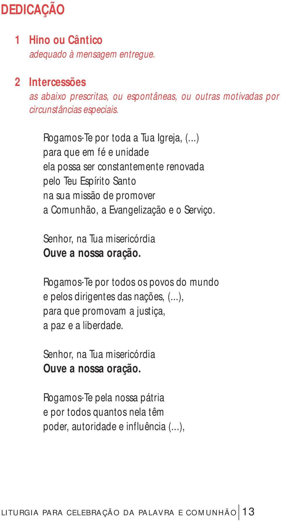 ..) para que em fé e unidade ela possa ser constantemente renovada pelo Teu Espírito Santo na sua missão de promover a Comunhão, a Evangelização e o Serviço.