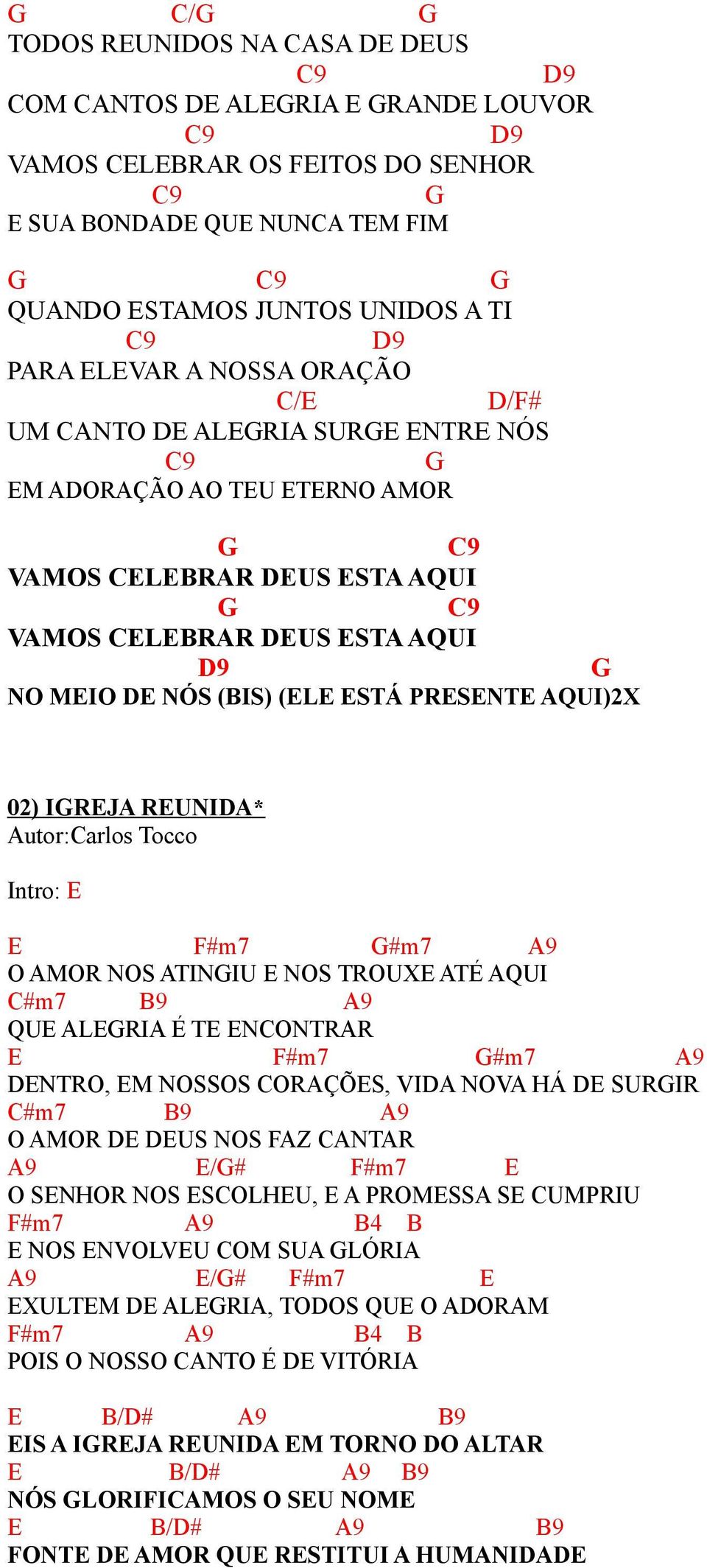 O AMOR NOS ATINIU NOS TROUX ATÉ AQUI C#m7 QU ALRIA É T NCONTRAR F#m7 #m7 DNTRO, M NOSSOS CORAÇÕS, VIDA NOVA HÁ D SURIR C#m7 O AMOR D DUS NOS FAZ CANTAR /# F#m7 O SNHOR NOS SCOLHU, A PROMSSA S CUMPRIU