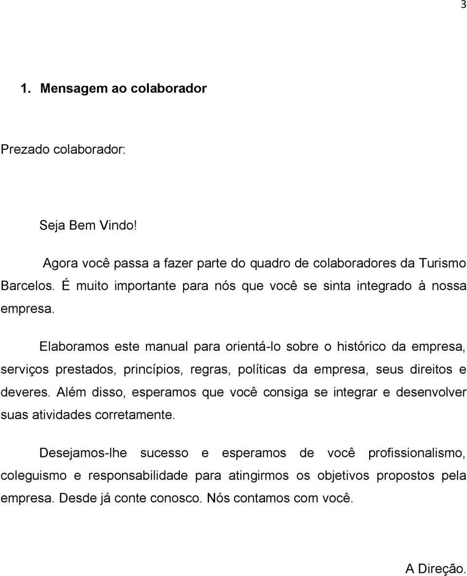 Elaboramos este manual para orientá-lo sobre o histórico da empresa, serviços prestados, princípios, regras, políticas da empresa, seus direitos e deveres.