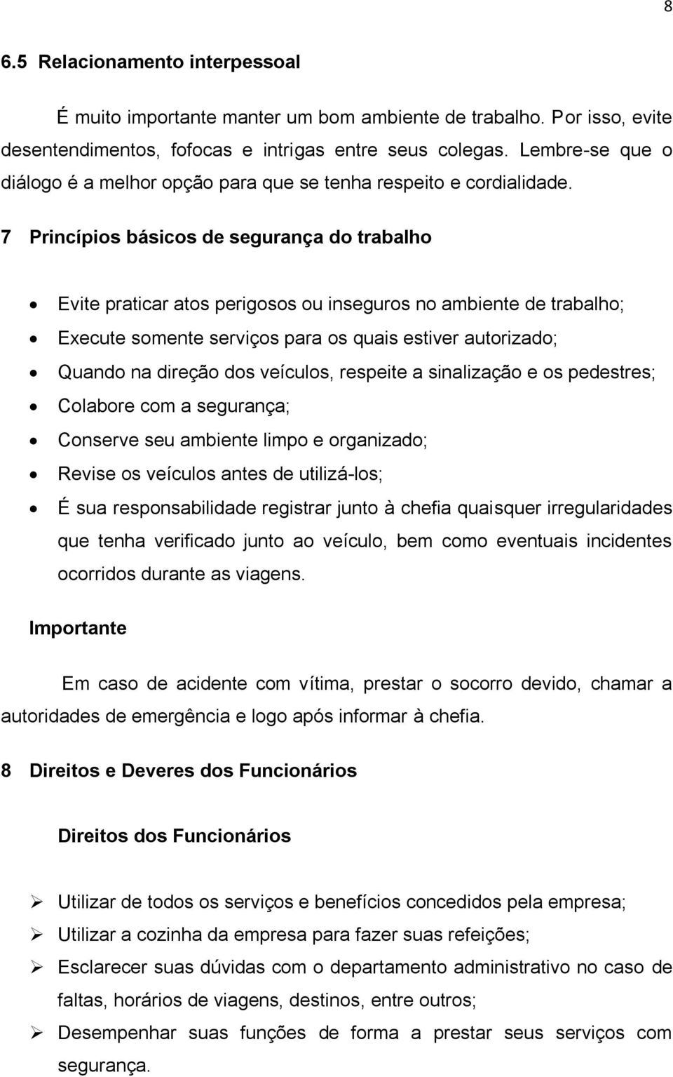 7 Princípios básicos de segurança do trabalho Evite praticar atos perigosos ou inseguros no ambiente de trabalho; Execute somente serviços para os quais estiver autorizado; Quando na direção dos