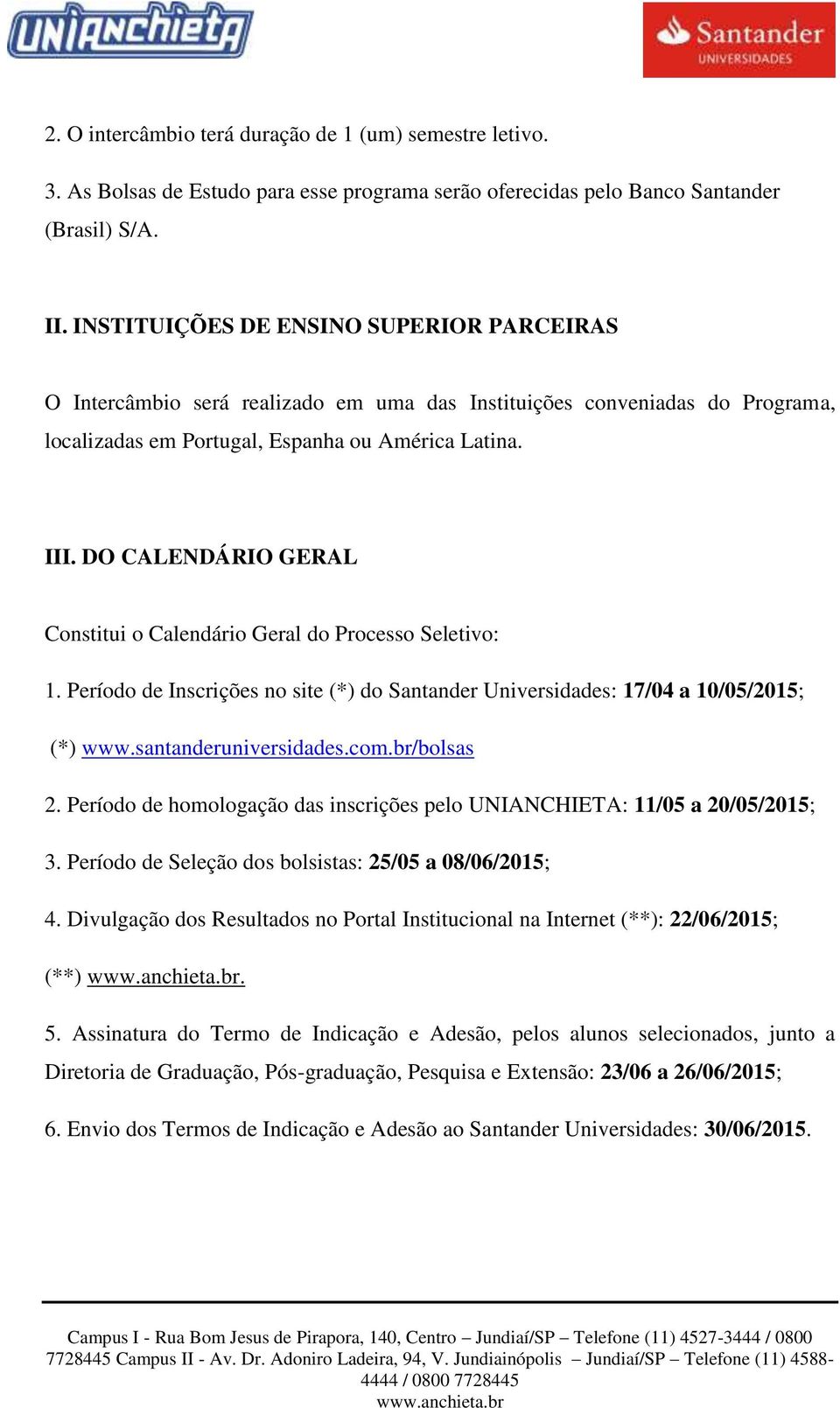 DO CALENDÁRIO GERAL Constitui o Calendário Geral do Processo Seletivo: 1. Período de Inscrições no site (*) do Santander Universidades: 17/04 a 10/05/2015; (*) www.santanderuniversidades.com.