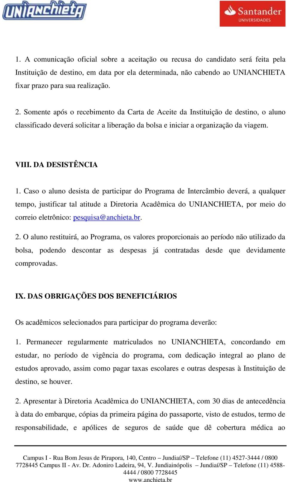 Caso o aluno desista de participar do Programa de Intercâmbio deverá, a qualquer tempo, justificar tal atitude a Diretoria Acadêmica do UNIANCHIETA, por meio do correio eletrônico: pesquisa@anchieta.