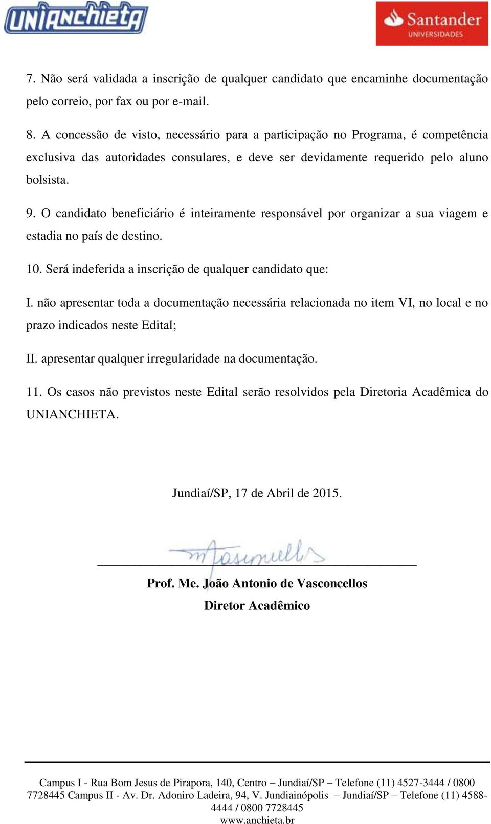 O candidato beneficiário é inteiramente responsável por organizar a sua viagem e estadia no país de destino. 10. Será indeferida a inscrição de qualquer candidato que: I.