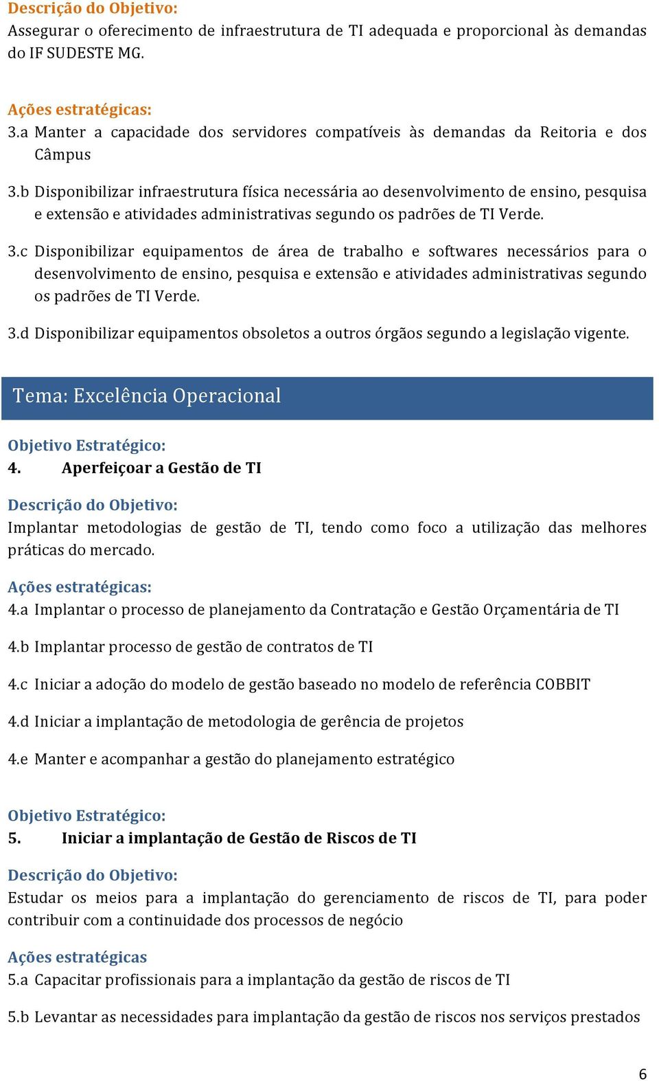 c Disponibilizar equipamentos de área de trabalho e softwares necessários para o desenvolvimento de ensino, pesquisa e extensão e atividades administrativas segundo os padrões de TI Verde. 3.