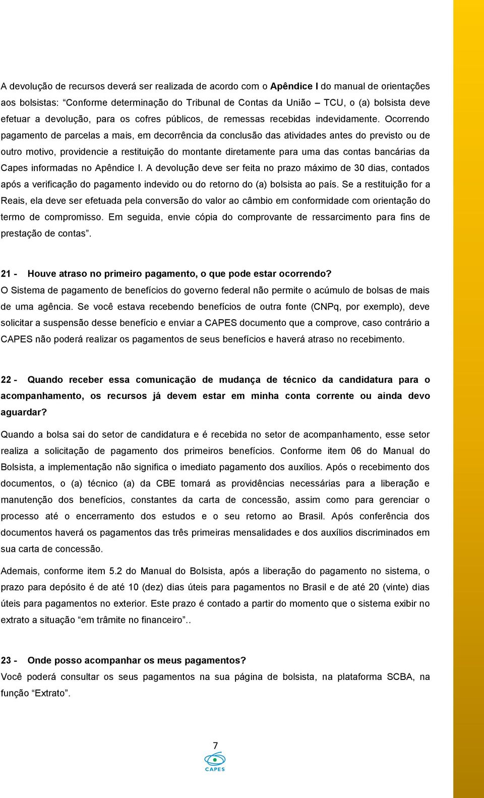 Ocorrendo pagamento de parcelas a mais, em decorrência da conclusão das atividades antes do previsto ou de outro motivo, providencie a restituição do montante diretamente para uma das contas