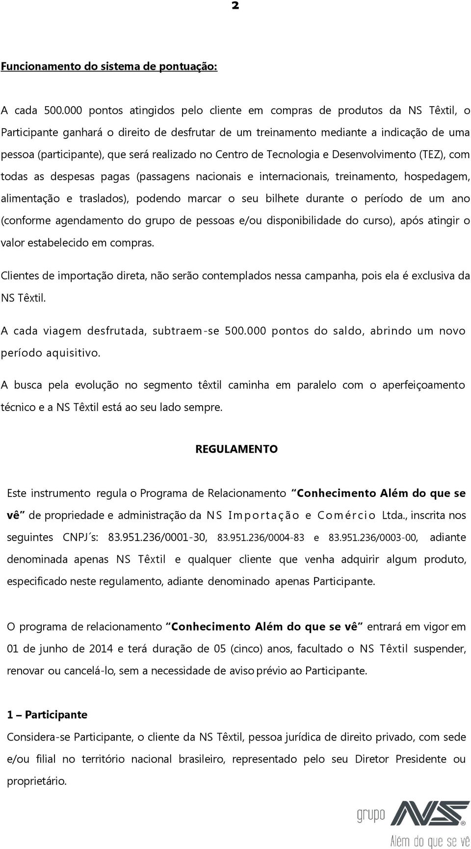 realizado no Centro de Tecnologia e Desenvolvimento (TEZ), com todas as despesas pagas (passagens nacionais e internacionais, treinamento, hospedagem, alimentação e traslados), podendo marcar o seu