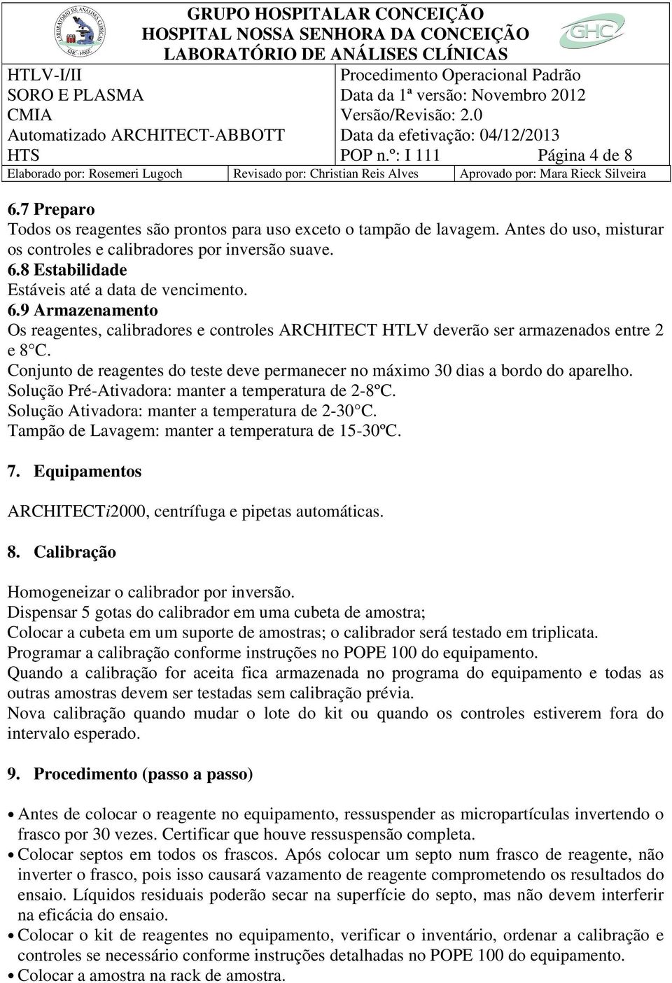 Solução Pré-Ativadora: manter a temperatura de 2-8ºC. Solução Ativadora: manter a temperatura de 2-30 C. Tampão de Lavagem: manter a temperatura de 15-30ºC. 7.