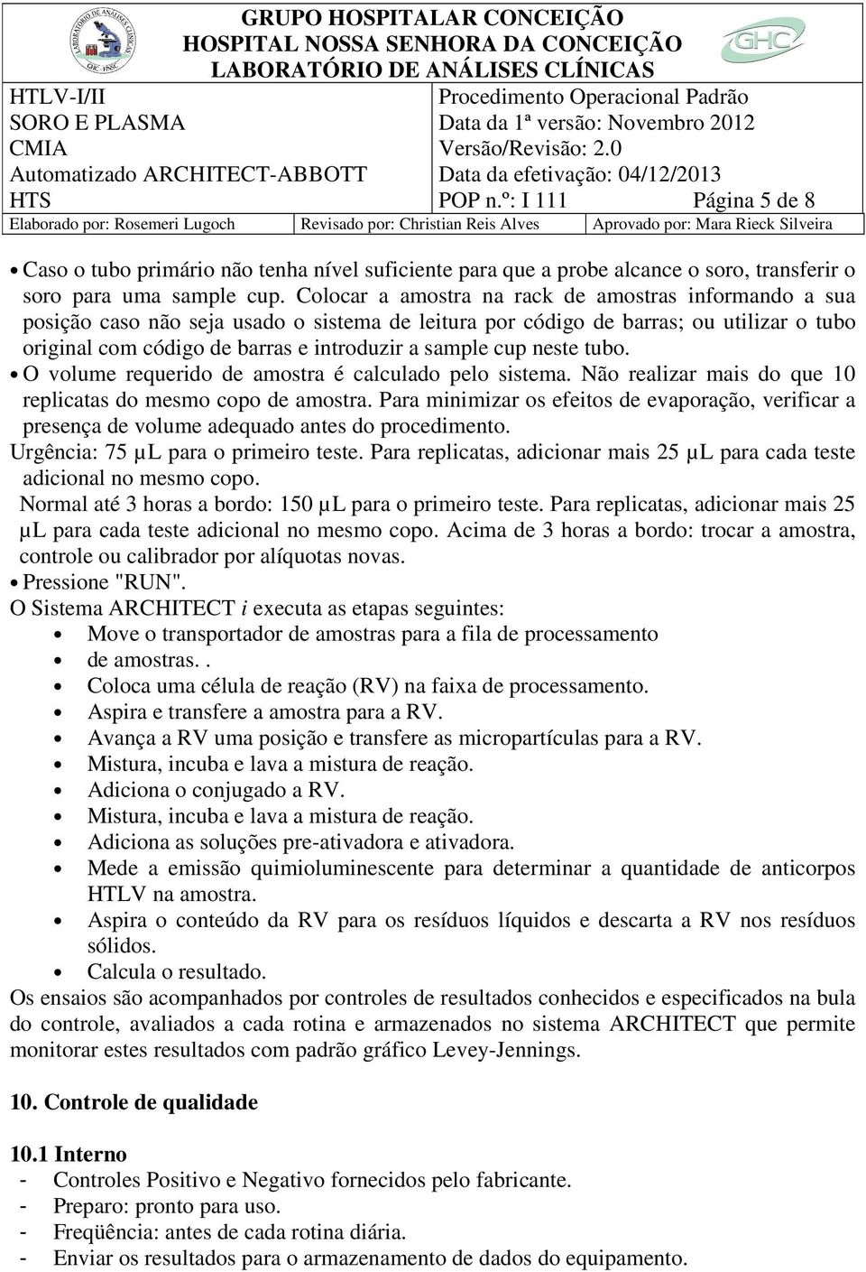 cup neste tubo. O volume requerido de amostra é calculado pelo sistema. Não realizar mais do que 10 replicatas do mesmo copo de amostra.