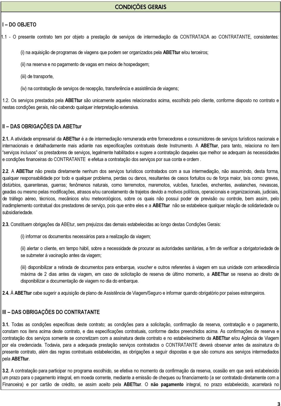 ABETtur e/ou terceiros; (ii) na reserva e no pagamento de vagas em meios de hospedagem; (iii) de transporte, (iv) na contratação de serviços de recepção, transferência e assistência de viagens; 1.2.