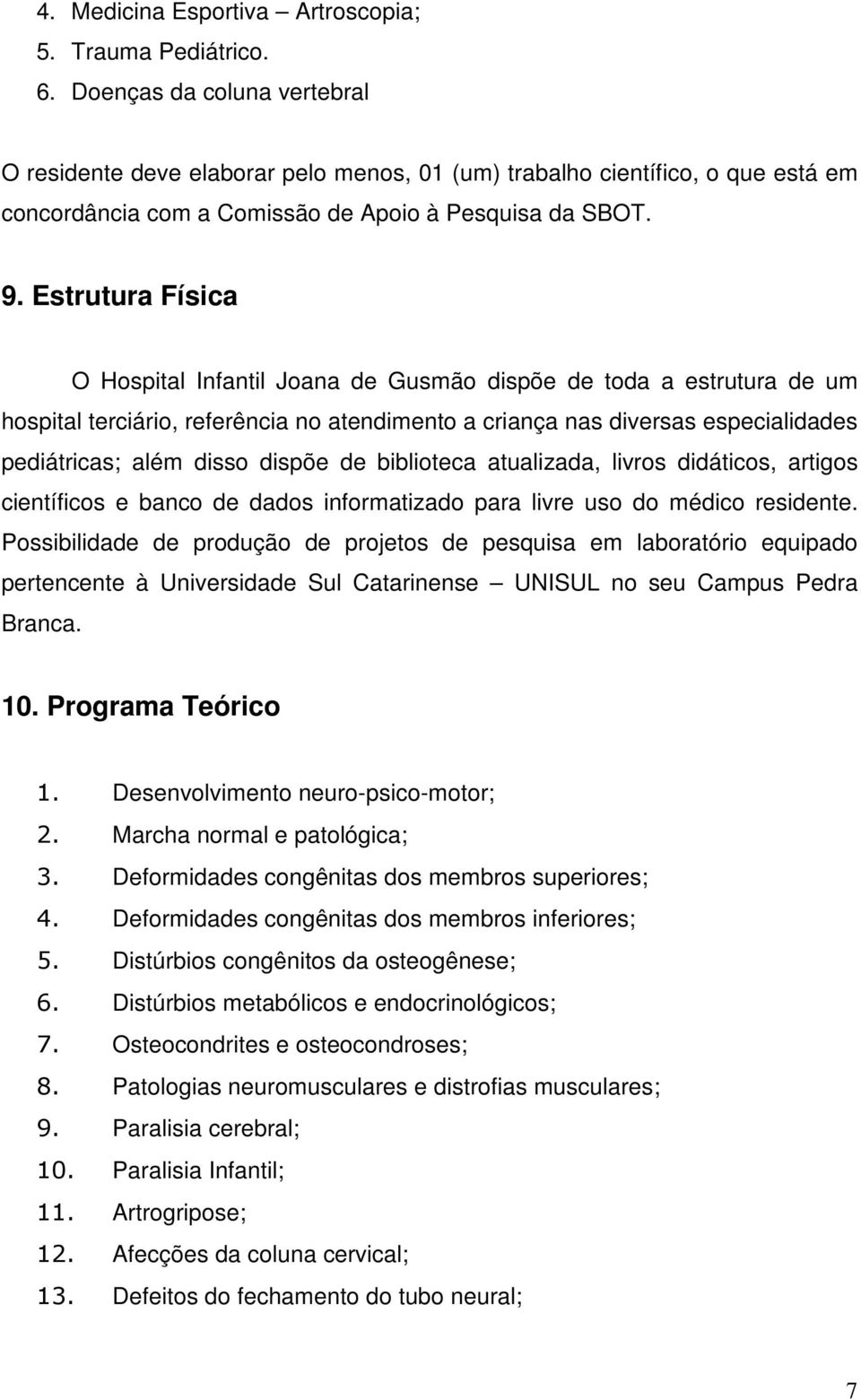 Estrutura Física O Hospital Infantil Joana de Gusmão dispõe de toda a estrutura de um hospital terciário, referência no atendimento a criança nas diversas especialidades pediátricas; além disso