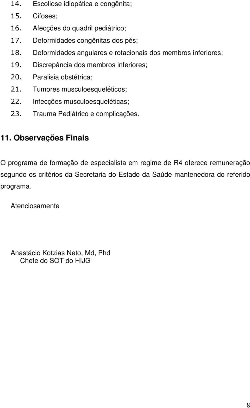 Tumores musculoesqueléticos; 22. Infecções musculoesqueléticas; 23. Trauma Pediátrico e complicações. 11.