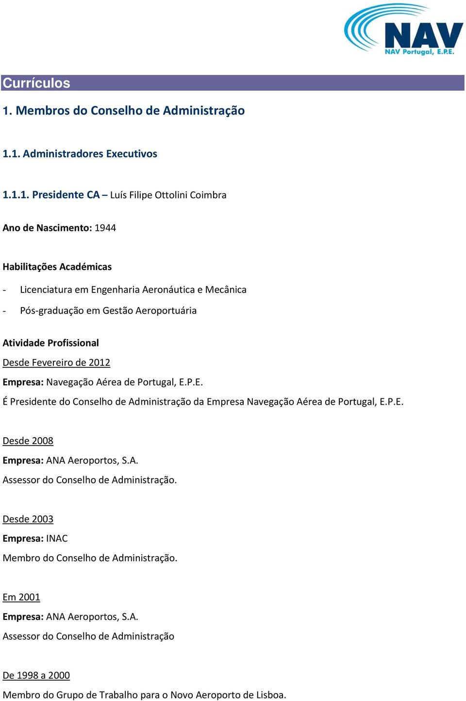 1. Administradores Executivos 1.1.1. Presidente CA Luís Filipe Ottolini Coimbra Ano de Nascimento: 1944 - Licenciatura em Engenharia Aeronáutica e Mecânica - Pós