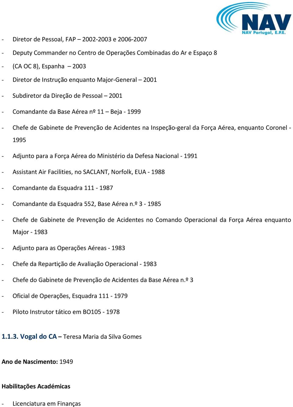 Força Aérea do Ministério da Defesa Nacional 1991 - Assistant Air Facilities, no SACLANT, Norfolk, EUA 1988 - Comandante da Esquadra 111 1987 - Comandante da Esquadra 552, Base Aérea n.