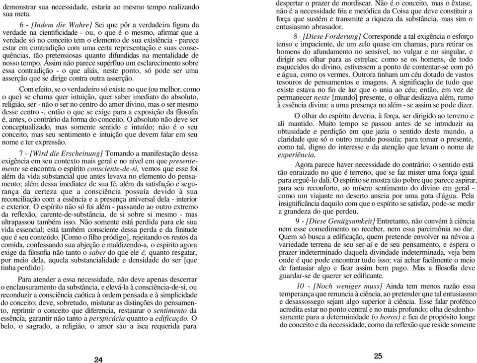 contradição com uma certa representação e suas consequências, tão pretensiosas quanto difundidas na mentalidade de nosso tempo.