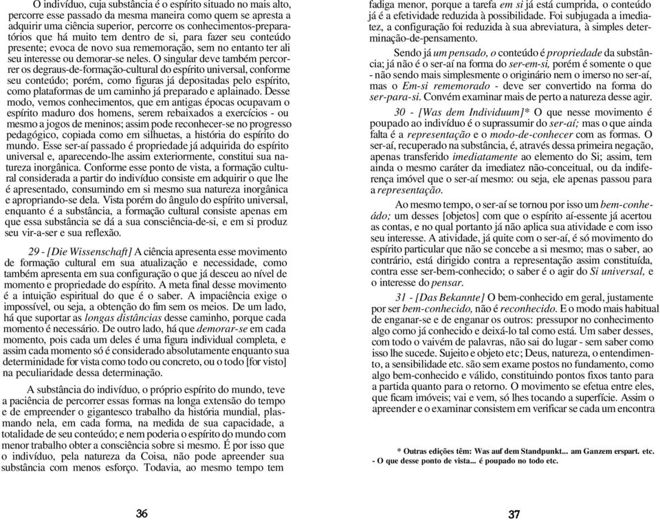 O singular deve também percorrer os degraus-de-formação-cultural do espírito universal, conforme seu conteúdo; porém, como figuras já depositadas pelo espírito, como plataformas de um caminho já