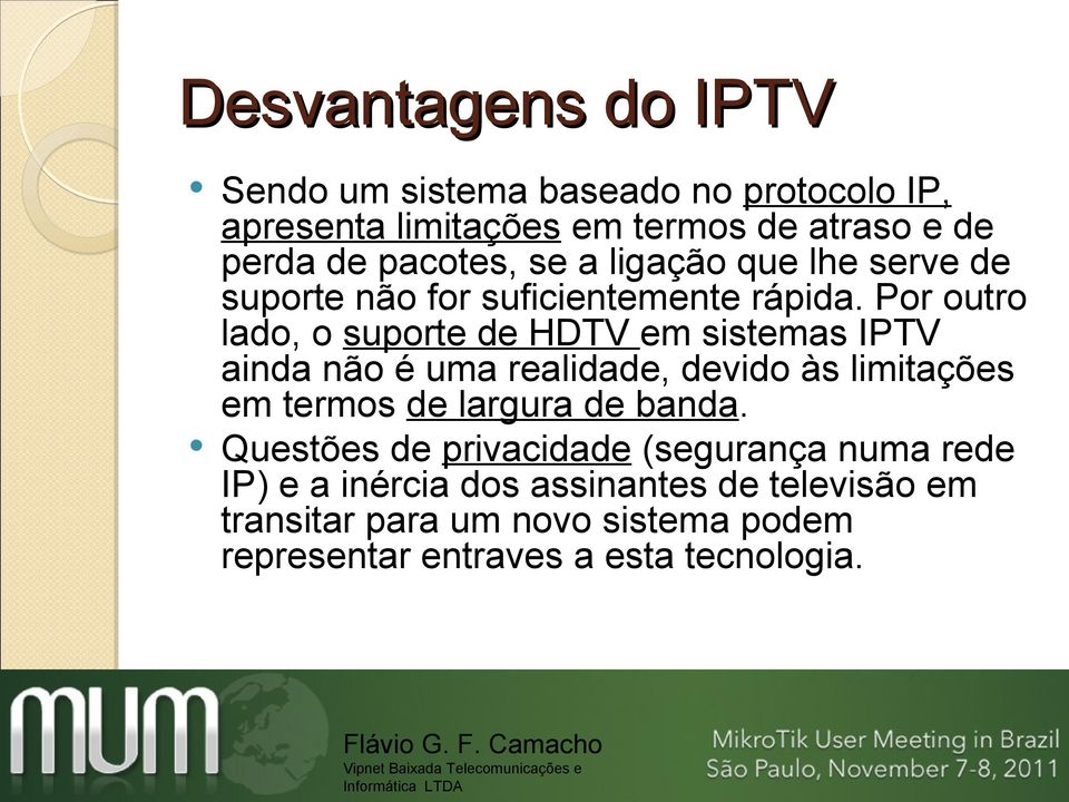 Por outro lado, o suporte de HDTV em sistemas IPTV ainda não é uma realidade, devido às limitações em termos de largura de