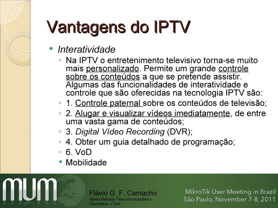 Algumas das funcionalidades de interatividade e controle que são oferecidas na tecnologia IPTV são: 1.